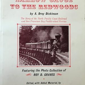 Narrow Guage to the Redwoods The Story of the North Pacific Coast-Railroad and San Francisco Bay Paddle Wheel Ferries. A. Bray Dickinson W-1